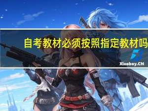 自考教材必须按照指定教材吗（自考教材哪里买）