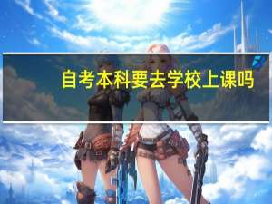 自考本科要去学校上课吗