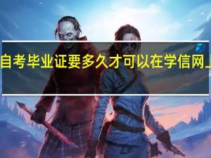 自考毕业证要多久才可以在学信网上查到