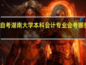 自考湖南大学本科会计专业会考哪些科目