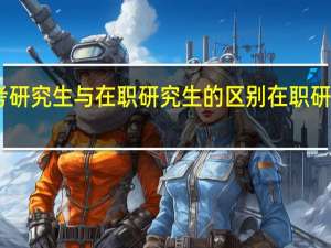自考研究生与在职研究生的区别 在职研究生自考