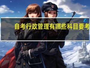 自考行政管理有哪些科目要考