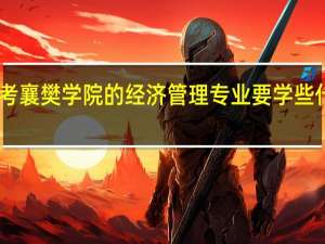 自考襄樊学院的经济管理专业要学些什么课程