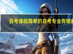 自考课程简单的自考专业有哪些