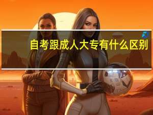 自考跟成人大专有什么区别