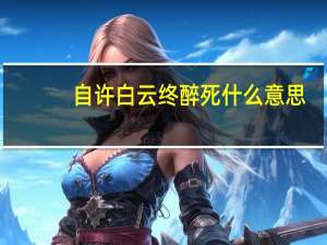 自许白云终醉死什么意思