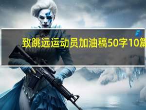 致跳远运动员加油稿50字10篇（致跳远运动员）