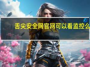 舌尖安全网官网可以看监控么（舌尖安全网官网）