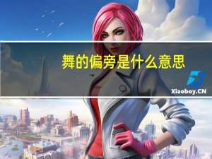 舞的偏旁是什么意思（舞的偏旁是什么）