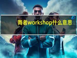 舞者workshop什么意思