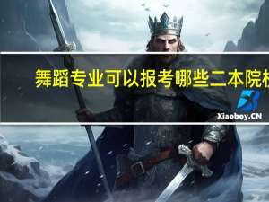 舞蹈专业可以报考哪些二本院校