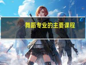 舞蹈专业的主要课程