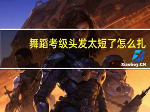 舞蹈考级头发太短了怎么扎