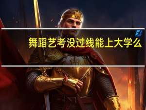 舞蹈艺考没过线能上大学么