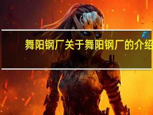 舞阳钢厂 关于舞阳钢厂的介绍