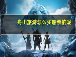 舟山旅游怎么买船票的呢