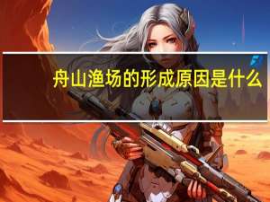 舟山渔场的形成原因是什么