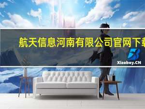 航天信息河南有限公司官网下载（航天信息河南有限公司）