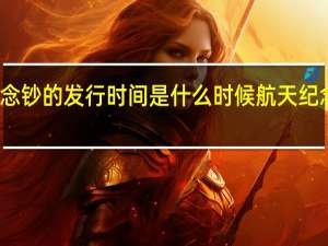 航天纪念钞的发行时间是什么时候 航天纪念币发行公告