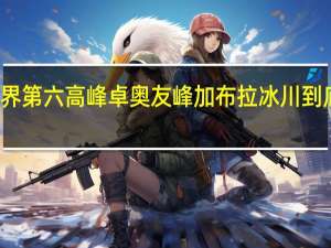 航拍世界第六高峰卓奥友峰加布拉冰川 到底什么情况嘞