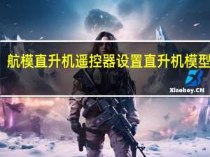 航模直升机遥控器设置 直升机模型制作
