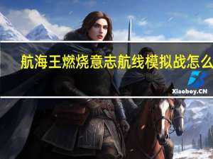 航海王燃烧意志航线模拟战怎么过-模拟战玩法攻略