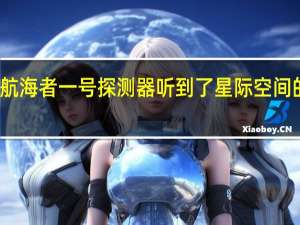 航海者一号探测器听到了星际空间的声音