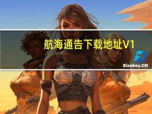 航海通告下载地址 V1.0 绿色版（航海通告下载地址 V1.0 绿色版功能简介）