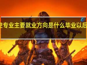 航空专业主要就业方向是什么 毕业以后工资高吗