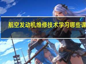 航空发动机维修技术学习哪些课程