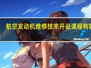 航空发动机维修技术开设课程有哪些
