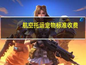 航空托运宠物标准收费
