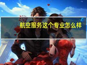 航空服务这个专业怎么样