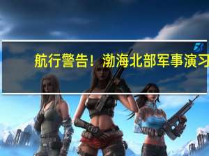 航行警告！渤海北部军事演习