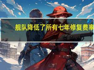 舰队降低了所有七年修复费率