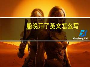 船晚开了英文怎么写