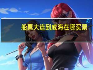 船票大连到威海在哪买票