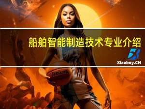 船舶智能制造技术专业介绍