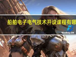 船舶电子电气技术开设课程有哪些
