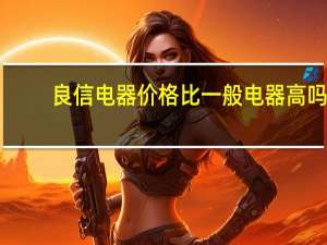 良信电器价格比一般电器高吗