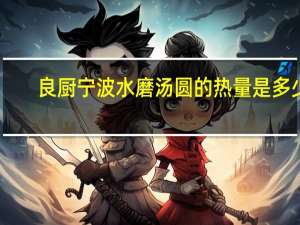 良厨 宁波水磨汤圆的热量是多少