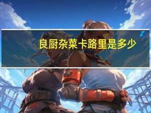 良厨 杂菜卡路里是多少