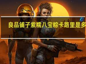 良品铺子 紫糯八宝粽卡路里是多少