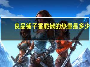 良品铺子 香脆椒的热量是多少