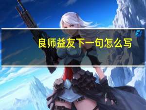 良师益友下一句怎么写