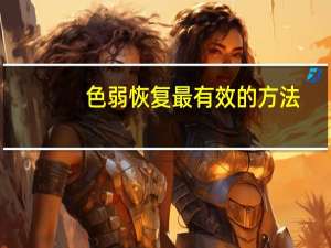 色弱恢复最有效的方法（色草网）