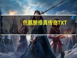 色麒麟修真传奇 TXT（色麒麟修真传奇）