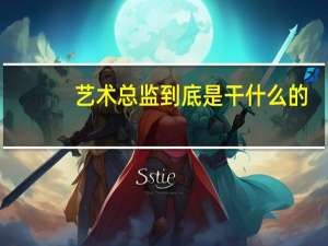 艺术总监到底是干什么的