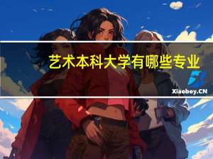 艺术本科大学有哪些专业