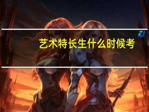 艺术特长生什么时候考